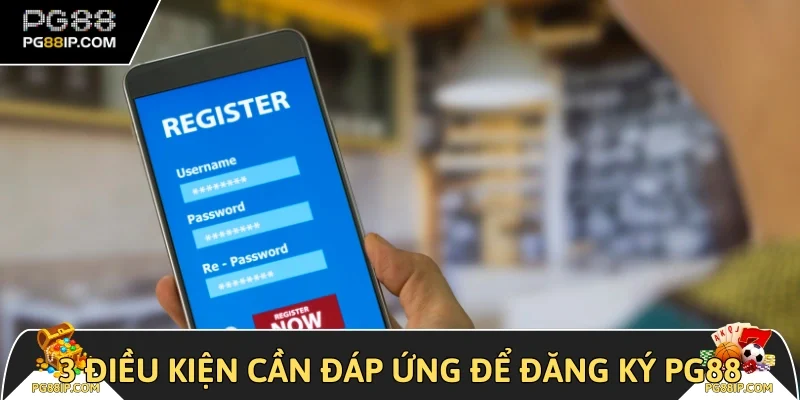 3 điều kiện cần đáp ứng để đăng ký PG88