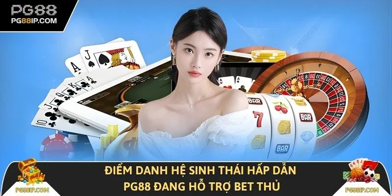 Điểm danh hệ sinh thái hấp dẫn PG88 đang hỗ trợ bet thủ