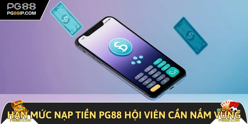 Hạn mức nạp tiền PG88 hội viên cần nắm vững
