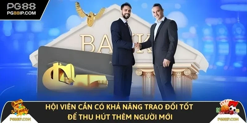 Hội viên cần có khả năng trao đổi tốt để thu hút thêm người mới
