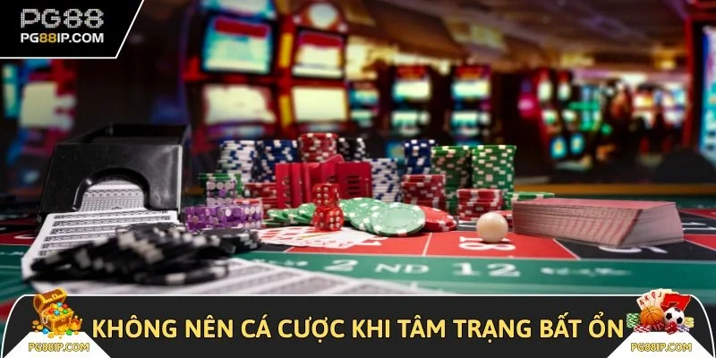 Không nên cá cược khi tâm trạng bất ổn