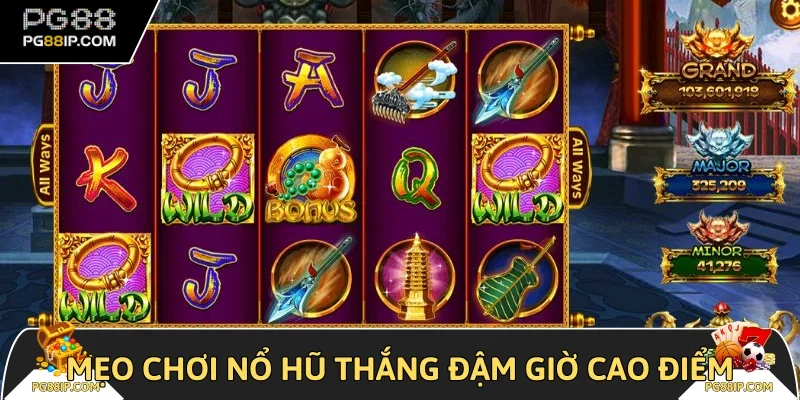 Mẹo chơi nổ hũ thắng đậm giờ cao điểm