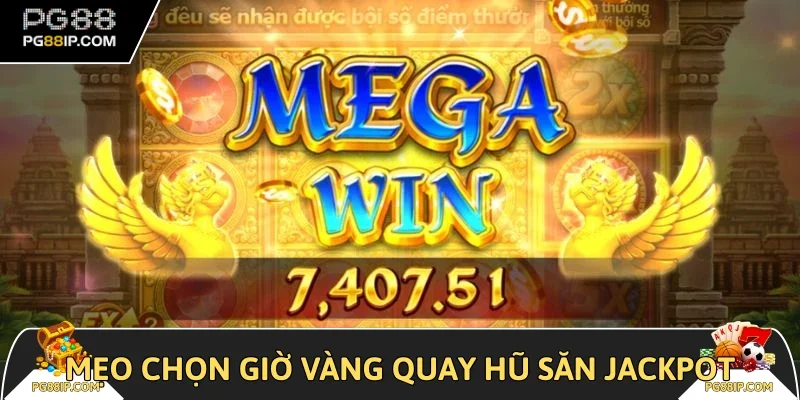 Mẹo chọn giờ vàng quay hũ săn Jackpot