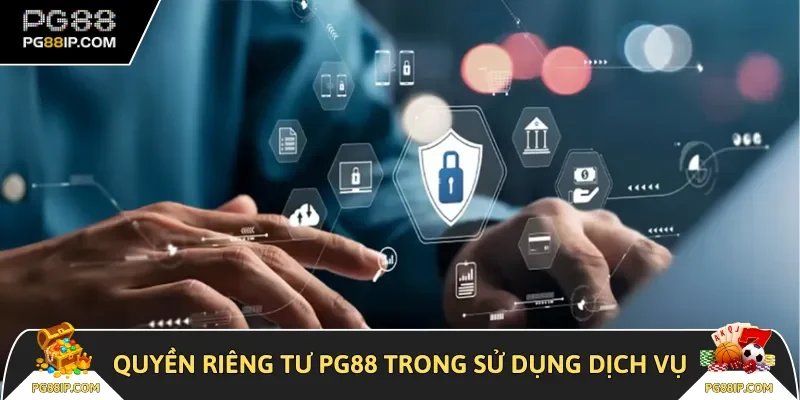 Quyền riêng tư PG88 trong sử dụng dịch vụ