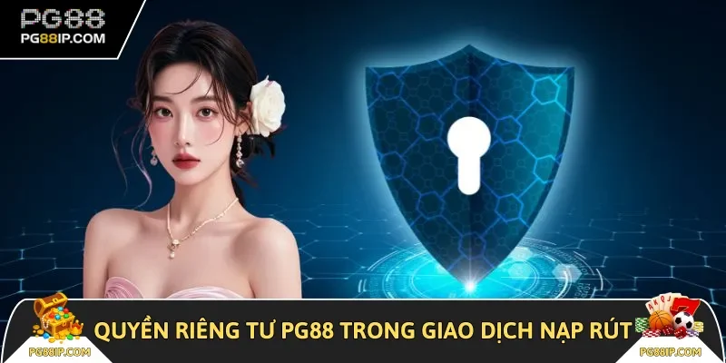 Quyền riêng tư PG88 trong giao dịch nạp rút