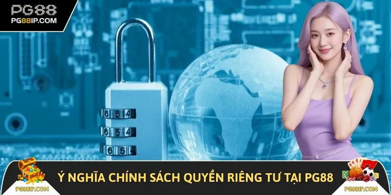 Ý nghĩa chính sách quyền riêng tư tại PG88