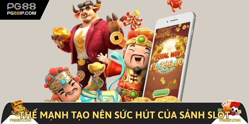 Thế mạnh tạo nên sức hút của sảnh slot